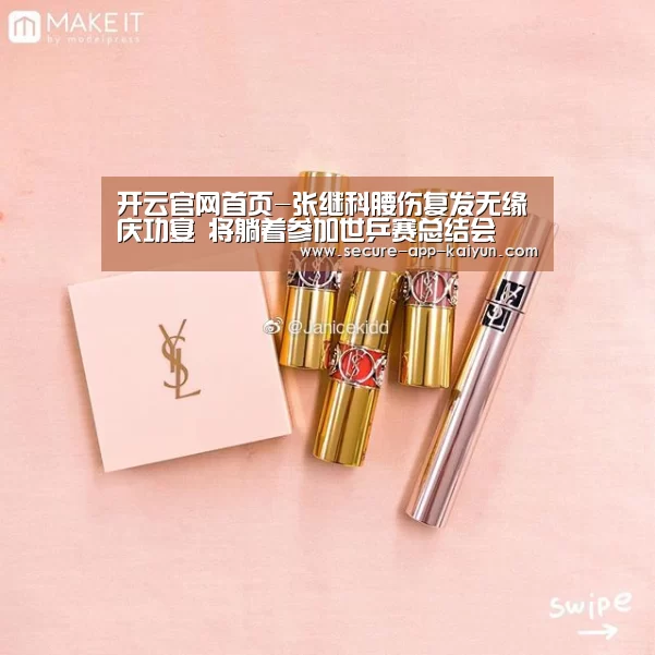开云官网首页-张继科腰伤复发无缘庆功宴 将躺着参加世乒赛总结会(图1) 开云体育稳定访问